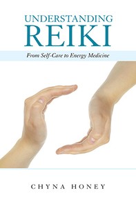 Understanding Reiki From Self-Care to Energy Medicine by Chyna Honey